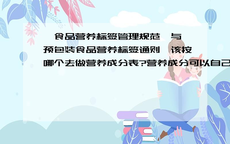 《食品营养标签管理规范》与《预包装食品营养标签通则》该按哪个去做营养成分表?营养成分可以自己计算吗