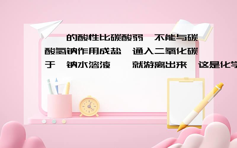 苯酚的酸性比碳酸弱,不能与碳酸氢钠作用成盐,通入二氧化碳于酚钠水溶液,酚就游离出来,这是化学里的什么原理啊?为什么