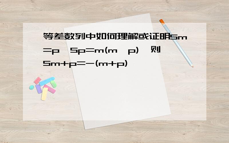 等差数列中如何理解或证明Sm=p,Sp=m(m≠p),则Sm+p=-(m+p)