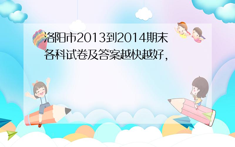 洛阳市2013到2014期末各科试卷及答案越快越好,