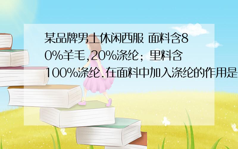 某品牌男士休闲西服 面料含80%羊毛,20%涤纶；里料含100%涤纶.在面料中加入涤纶的作用是____________________.