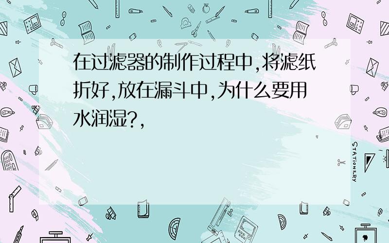 在过滤器的制作过程中,将滤纸折好,放在漏斗中,为什么要用水润湿?,