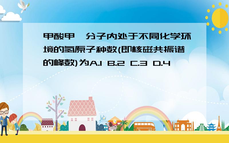 甲酸甲酯分子内处于不同化学环境的氢原子种数(即核磁共振谱的峰数)为A.1 B.2 C.3 D.4