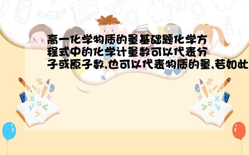 高一化学物质的量基础题化学方程式中的化学计量数可以代表分子或原子数,也可以代表物质的量,若如此,则2H2+O2=2H2O2(条件点燃）可以读作?