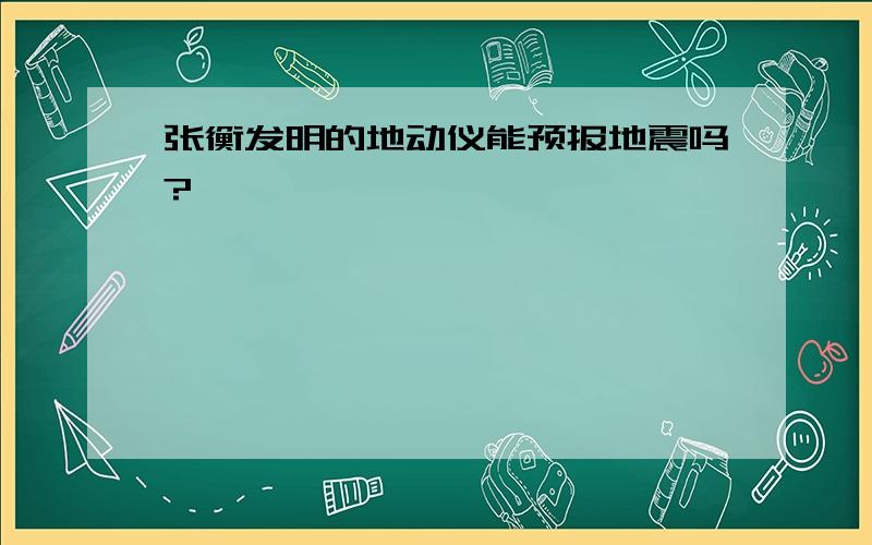 张衡发明的地动仪能预报地震吗?