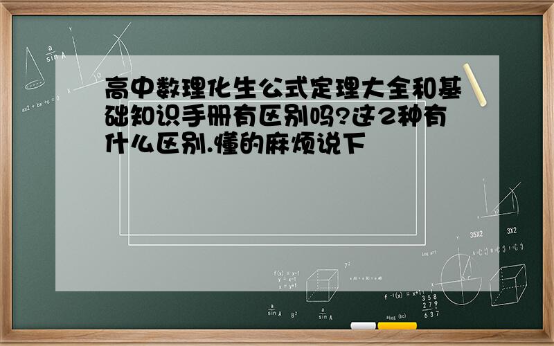 高中数理化生公式定理大全和基础知识手册有区别吗?这2种有什么区别.懂的麻烦说下