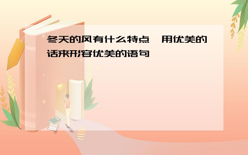 冬天的风有什么特点,用优美的话来形容优美的语句