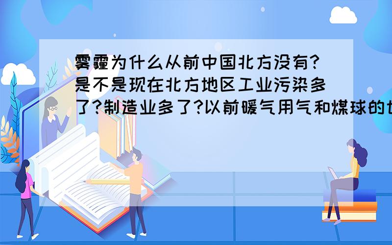 雾霾为什么从前中国北方没有?是不是现在北方地区工业污染多了?制造业多了?以前暖气用气和煤球的也有污染吧?中国现在还算第三世界国家吗?中国现在经济和军事不是很强了吗?美国和欧洲