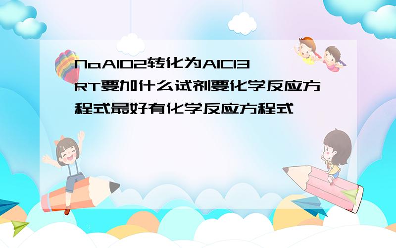 NaAlO2转化为AlCl3RT要加什么试剂要化学反应方程式最好有化学反应方程式