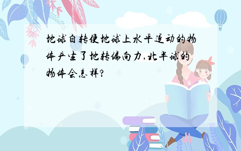 地球自转使地球上水平运动的物体产生了地转偏向力,北半球的物体会怎样?