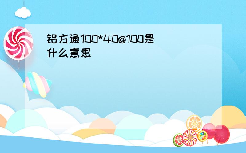 铝方通100*40@100是什么意思