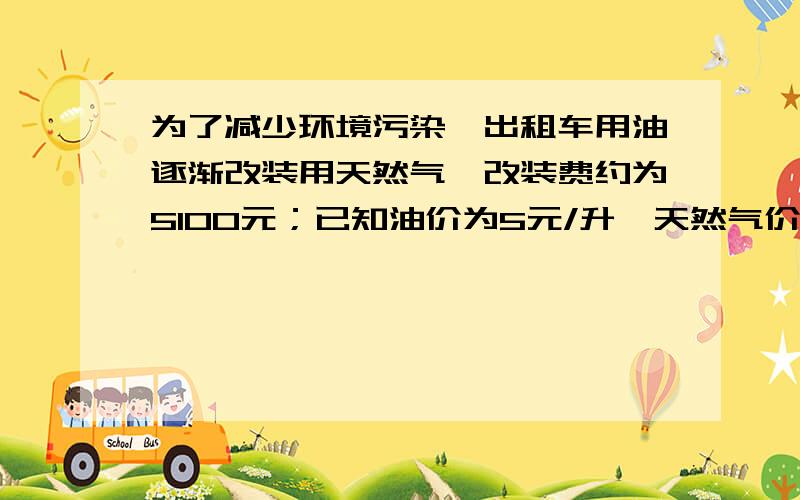 为了减少环境污染,出租车用油逐渐改装用天然气,改装费约为5100元；已知油价为5元/升,天然气价格为3.5元/立方米.司机李师傅某天从A地出发,载客沿着东西方向行驶,下表是载客行驶的里程（