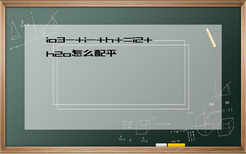 io3-+i-+h+=i2+h2o怎么配平