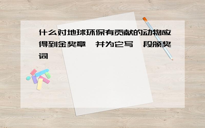 什么对地球环保有贡献的动物应得到金奖章,并为它写一段颁奖词