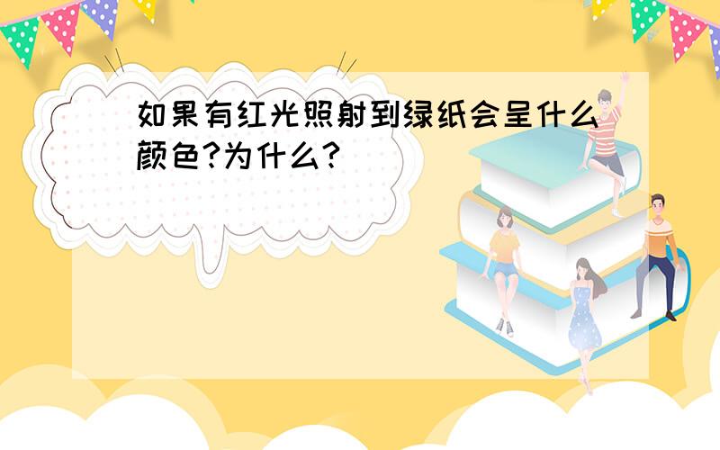 如果有红光照射到绿纸会呈什么颜色?为什么?