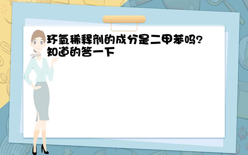 环氧稀释剂的成分是二甲苯吗?知道的答一下