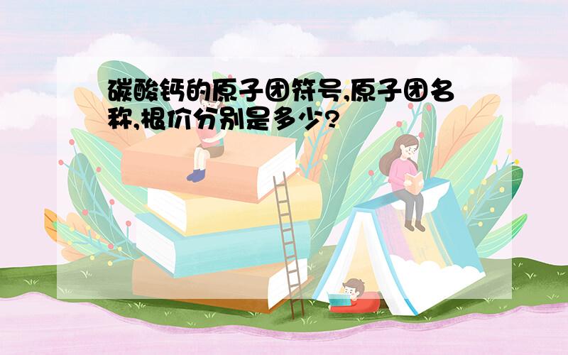 碳酸钙的原子团符号,原子团名称,根价分别是多少?