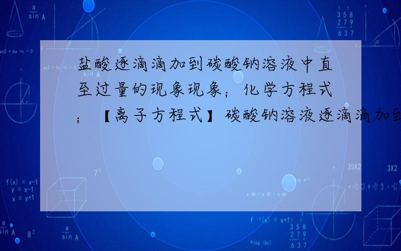 盐酸逐滴滴加到碳酸钠溶液中直至过量的现象现象；化学方程式；【离子方程式】碳酸钠溶液逐滴滴加到盐酸中；现象；化学方程式；；【离子方程式】碳酸钠溶液与部分碱的反应,与氢氧化