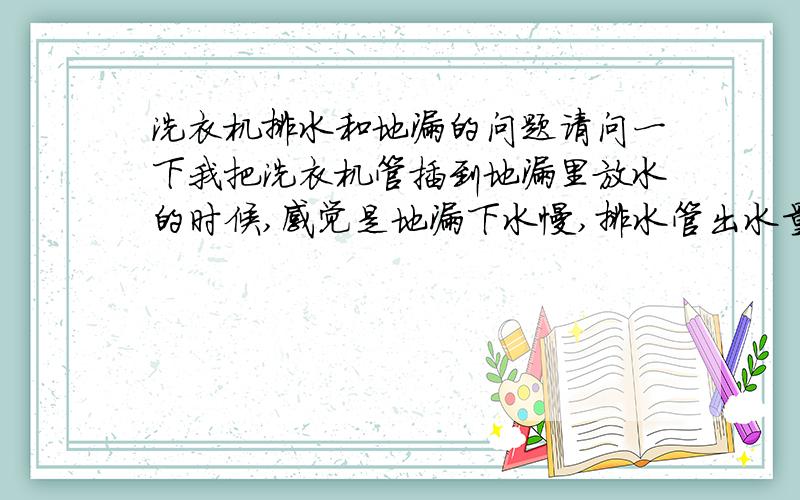 洗衣机排水和地漏的问题请问一下我把洗衣机管插到地漏里放水的时候,感觉是地漏下水慢,排水管出水量大,所以水直接流到地面上来,再一个问题,卫生间总是有味,不知道是从地漏反上来的还