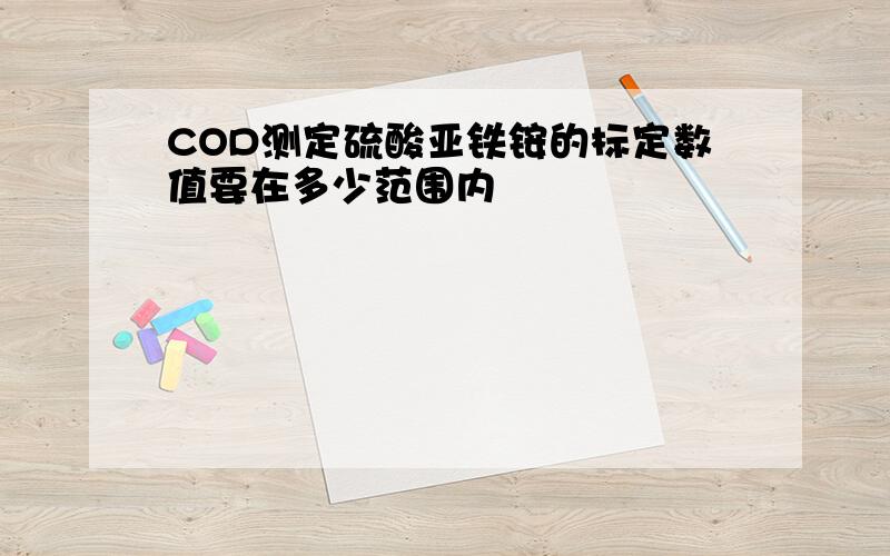 COD测定硫酸亚铁铵的标定数值要在多少范围内