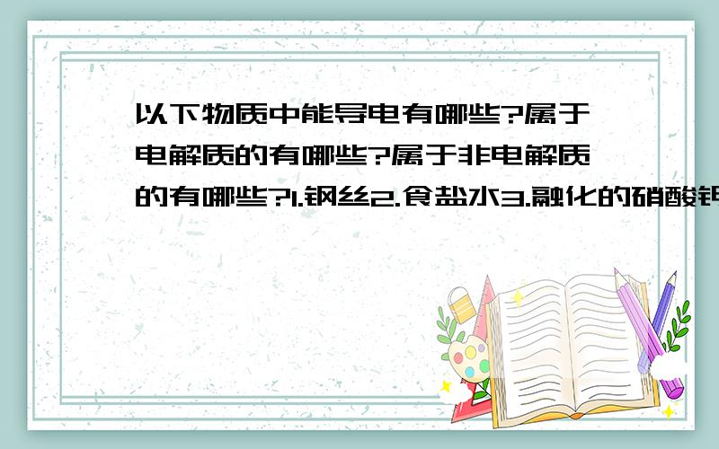 以下物质中能导电有哪些?属于电解质的有哪些?属于非电解质的有哪些?1.钢丝2.食盐水3.融化的硝酸钾4.酒精溶液5.金刚石6.融化的铁块7.蔗糖8.天然水9.蔗糖溶液