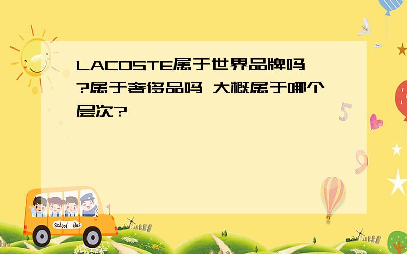 LACOSTE属于世界品牌吗?属于奢侈品吗 大概属于哪个层次?