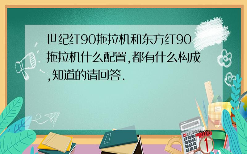 世纪红90拖拉机和东方红90拖拉机什么配置,都有什么构成,知道的请回答.