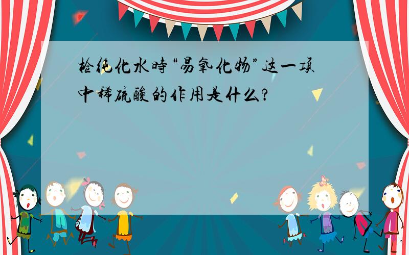 检纯化水时“易氧化物”这一项中稀硫酸的作用是什么?