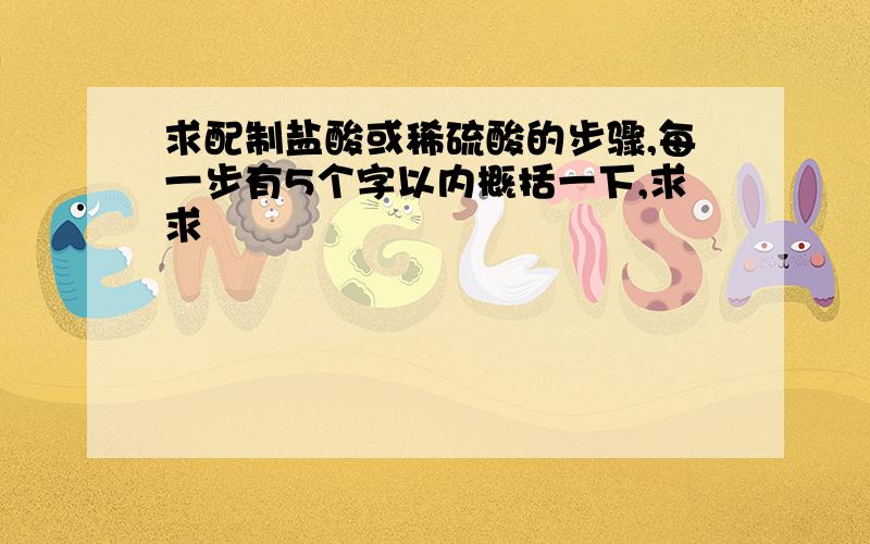 求配制盐酸或稀硫酸的步骤,每一步有5个字以内概括一下,求求