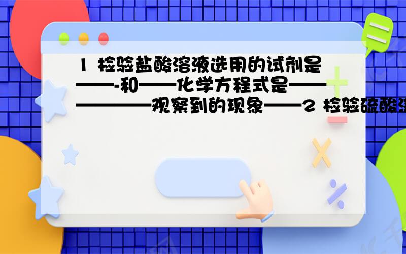 1 检验盐酸溶液选用的试剂是——-和——化学方程式是——————观察到的现象——2 检验硫酸溶液（问题同上）