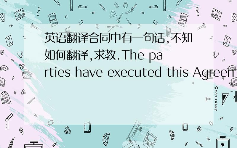 英语翻译合同中有一句话,不知如何翻译,求教.The parties have executed this Agreement as of the date first written above合同中涉及到时间的只有：1.合同生效时间段：从A年B月C日到D年E月F日。2.出价保留到G