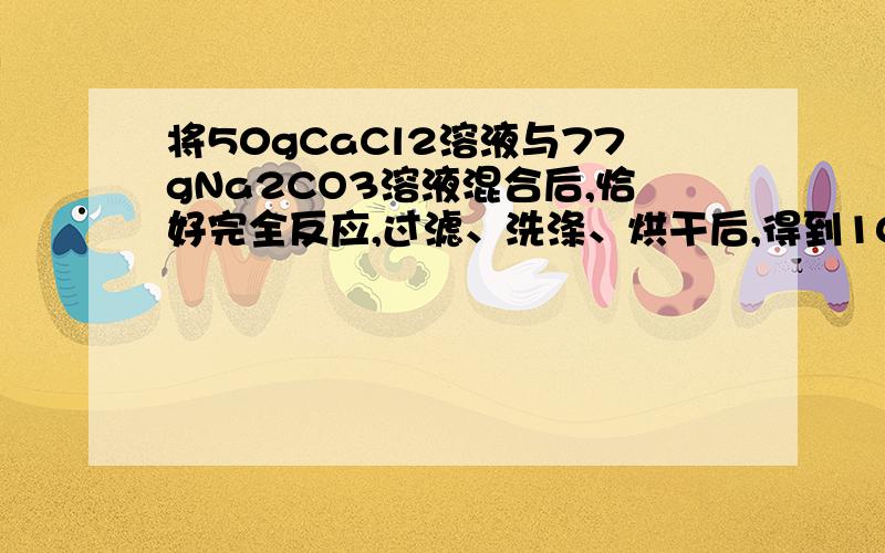 将50gCaCl2溶液与77gNa2CO3溶液混合后,恰好完全反应,过滤、洗涤、烘干后,得到10g白色固体．请计算：CaCl2溶液中溶质的质量为多少