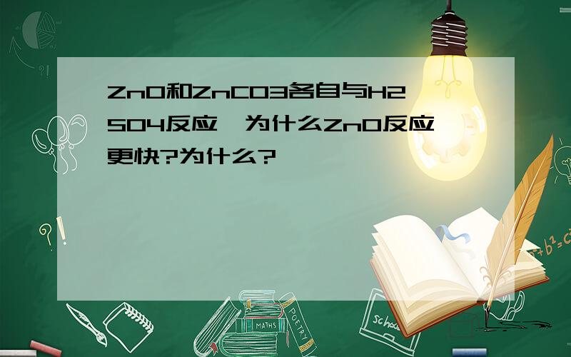 ZnO和ZnCO3各自与H2SO4反应,为什么ZnO反应更快?为什么?