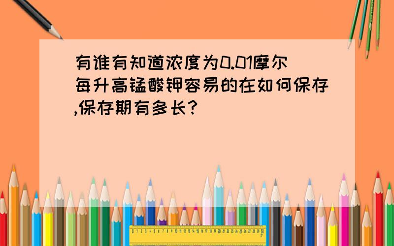 有谁有知道浓度为0.01摩尔每升高锰酸钾容易的在如何保存,保存期有多长?