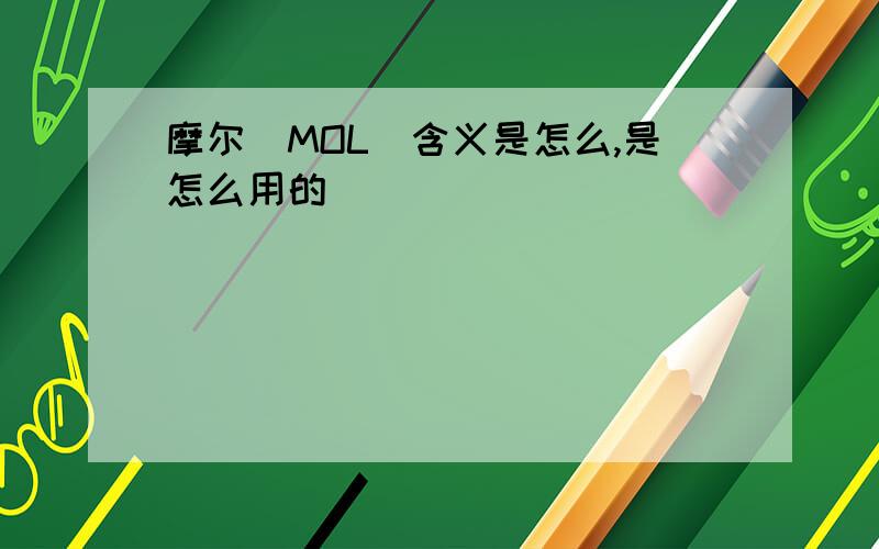 摩尔（MOL）含义是怎么,是怎么用的