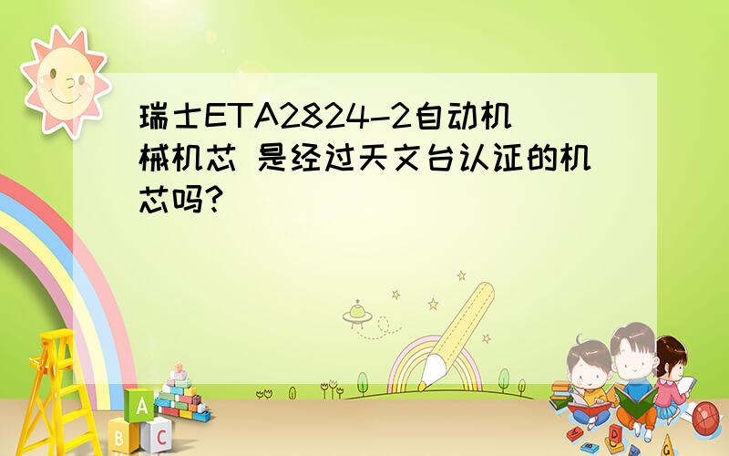 瑞士ETA2824-2自动机械机芯 是经过天文台认证的机芯吗?