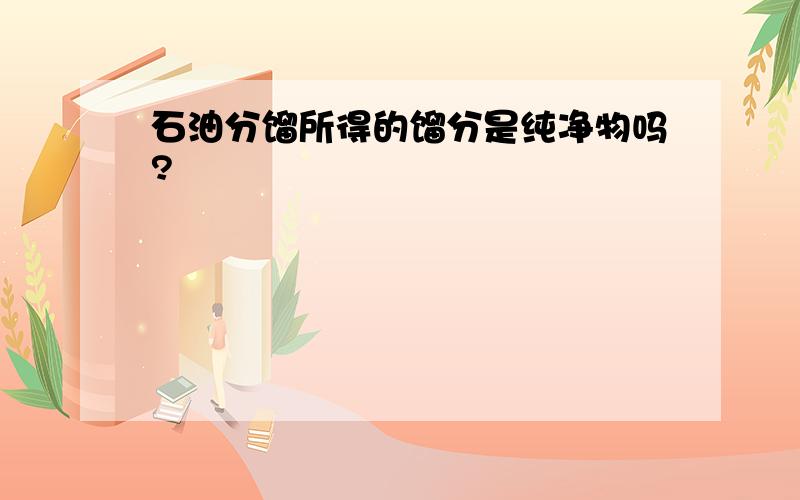 石油分馏所得的馏分是纯净物吗?