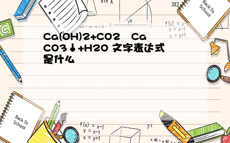 Ca(OH)2+CO2═CaCO3↓+H2O 文字表达式是什么