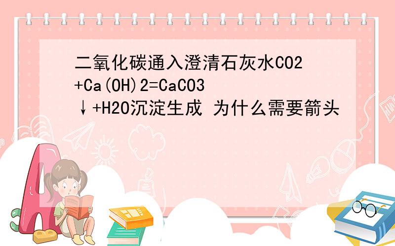 二氧化碳通入澄清石灰水CO2+Ca(OH)2=CaCO3↓+H2O沉淀生成 为什么需要箭头