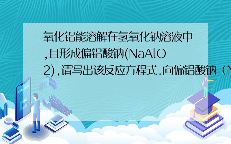 氧化铝能溶解在氢氧化钠溶液中,且形成偏铝酸钠(NaAlO2),请写出该反应方程式.向偏铝酸钠（NaAlO2）溶液中