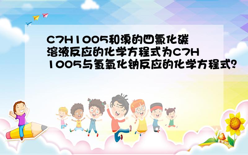 C7H10O5和溴的四氯化碳溶液反应的化学方程式为C7H10O5与氢氧化钠反应的化学方程式？