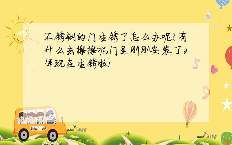 不锈钢的门生锈了怎么办呢?有什么去擦擦呢门是刚刚安装了2年现在生锈啦!