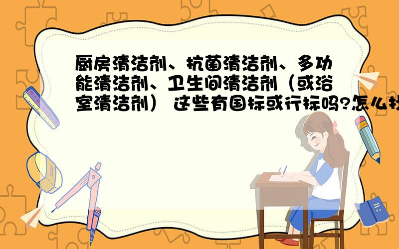 厨房清洁剂、抗菌清洁剂、多功能清洁剂、卫生间清洁剂（或浴室清洁剂） 这些有国标或行标吗?怎么找?