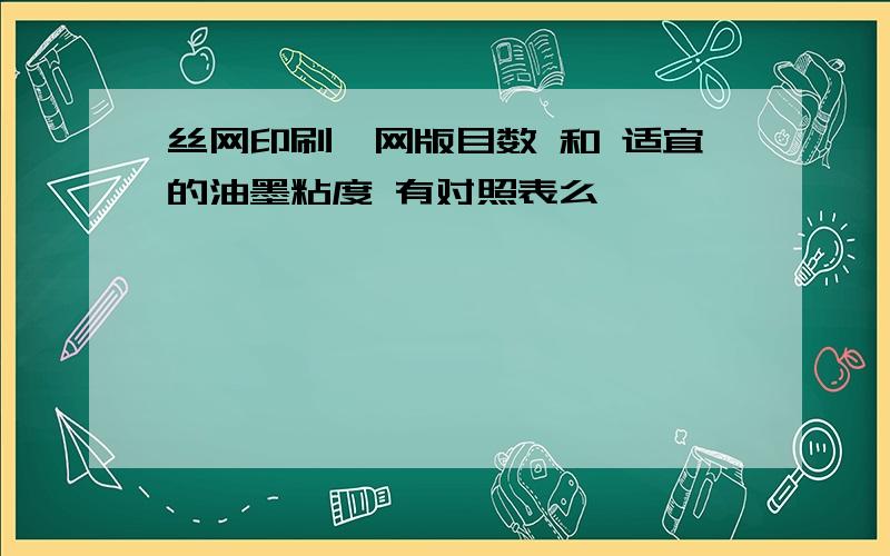 丝网印刷,网版目数 和 适宜的油墨粘度 有对照表么