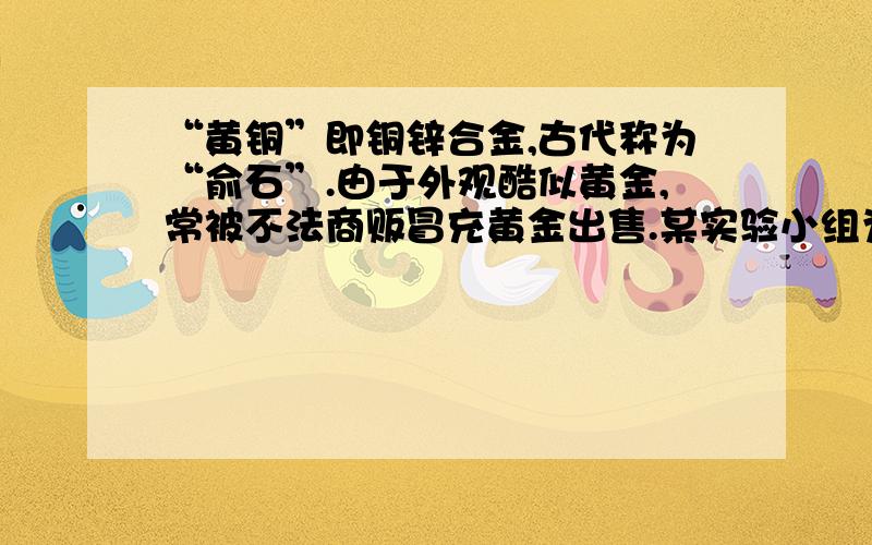 “黄铜”即铜锌合金,古代称为“俞石”.由于外观酷似黄金,常被不法商贩冒充黄金出售.某实验小组为了辨别其真伪,用该合金与稀硫酸反应,进行了三次实验,所得相关的实验数据记录如下：