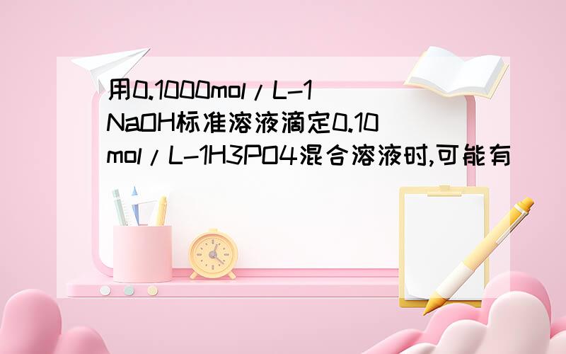 用0.1000mol/L-1NaOH标准溶液滴定0.10mol/L-1H3PO4混合溶液时,可能有（）个滴定突跃?已知H3PO4的Ka1=7.5*10-3 Ka2=6.2*10-8 Ka32.2*10-13什么是滴定突跃?这个怎么看?具体到这个题应该怎么做呢？