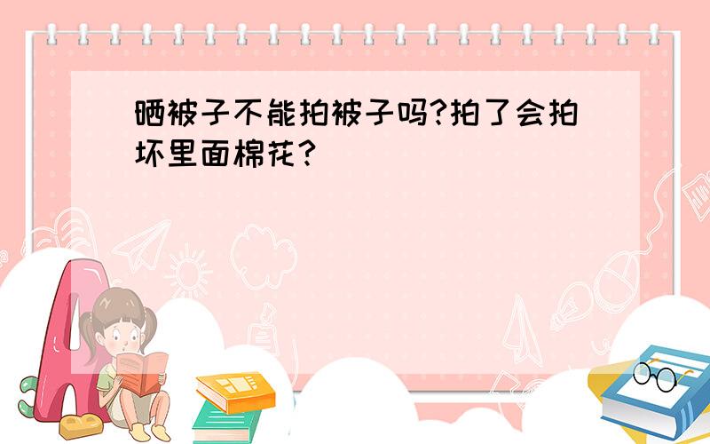 晒被子不能拍被子吗?拍了会拍坏里面棉花?