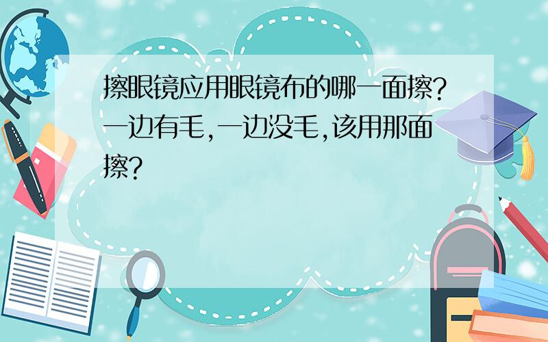 擦眼镜应用眼镜布的哪一面擦?一边有毛,一边没毛,该用那面擦?