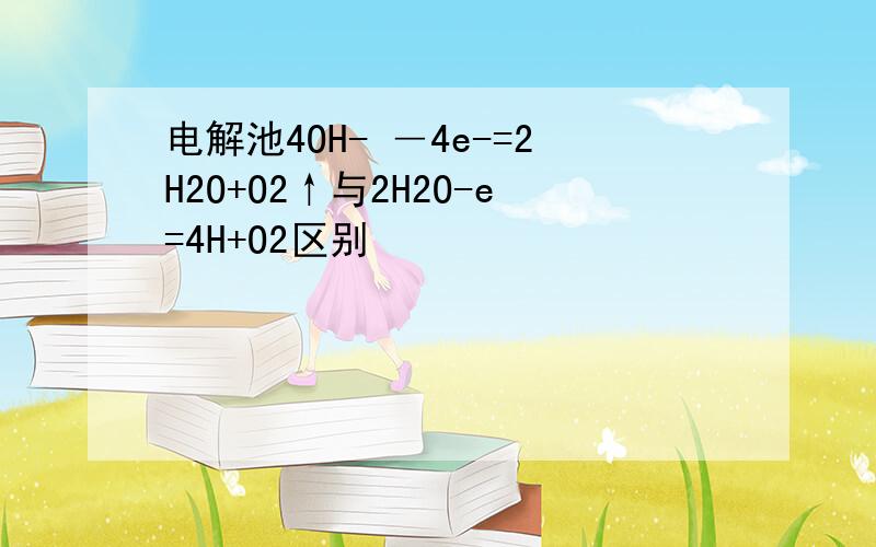 电解池4OH- ―4e-=2H2O+O2↑与2H2O-e=4H+O2区别