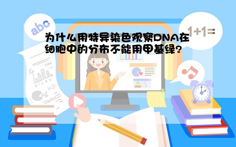 为什么用特异染色观察DNA在细胞中的分布不能用甲基绿?